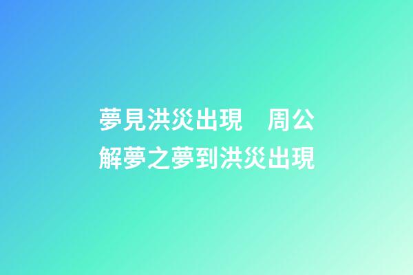 夢見洪災出現　周公解夢之夢到洪災出現
